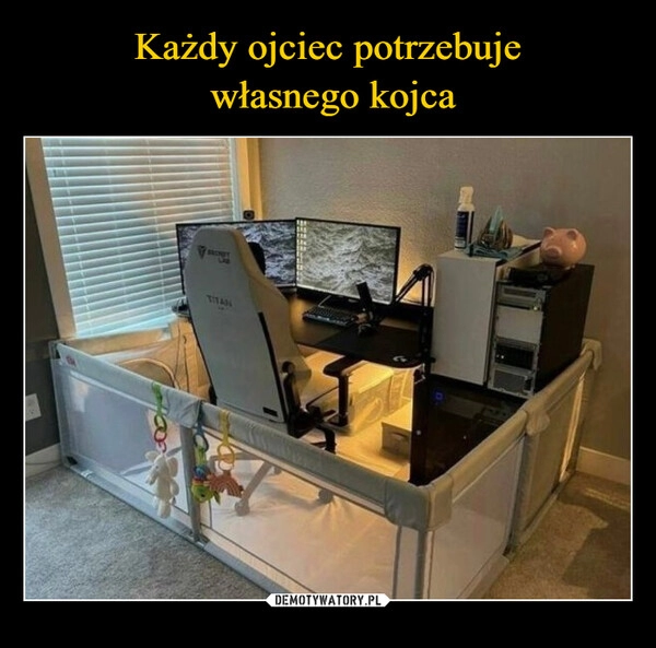 
    Każdy ojciec potrzebuje
 własnego kojca