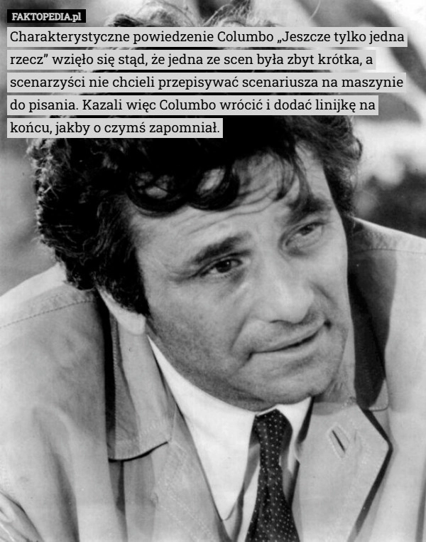 
    Charakterystyczne powiedzenie Columbo „Jeszcze tylko jedna rzecz” wzięło