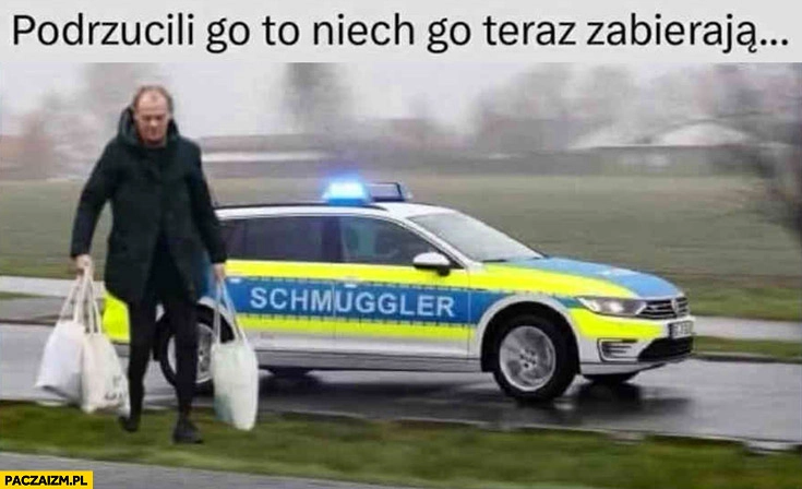 
    Tusk podrzucili go Niemcy to niech go teraz zabierają