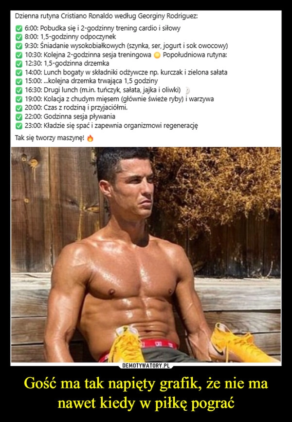
    Gość ma tak napięty grafik, że nie ma nawet kiedy w piłkę pograć