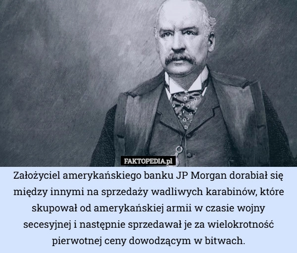 
    Założyciel amerykańskiego banku JP Morgan dorabiał się między innymi na