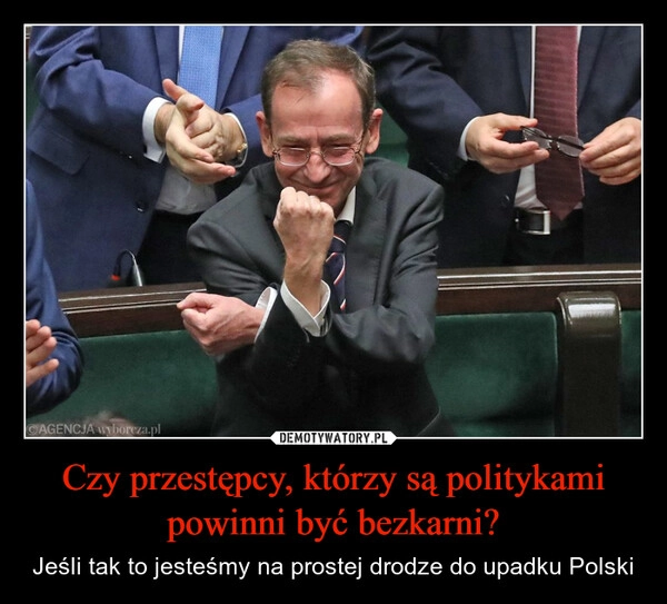 
    Czy przestępcy, którzy są politykami powinni być bezkarni?