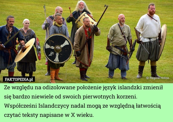 
    Ze względu na odizolowane położenie język islandzki zmienił się bardzo niewiele