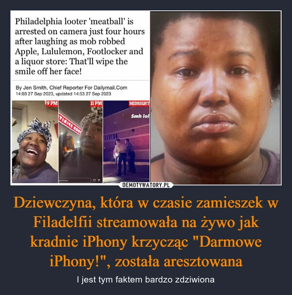 
    Dziewczyna, która w czasie zamieszek w Filadelfii streamowała na żywo jak kradnie iPhony krzycząc "Darmowe iPhony!", została aresztowana