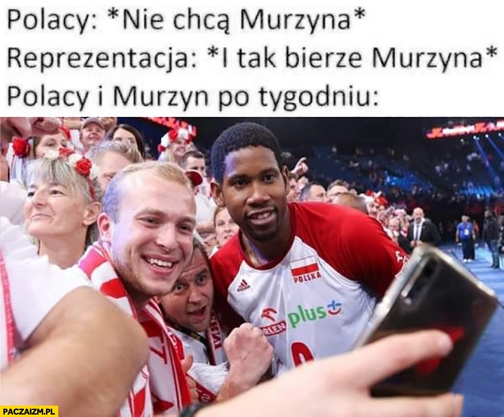 
    Polacy nie chcą murzyna reprezentacja siatkówka i tak bierze murzyna Polacy i murzyn po tygodniu robią sobie zdjęcia