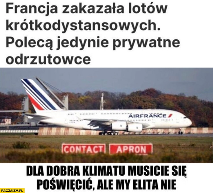 
    Francja zakazała lotów krótkodystansowych wyjątek prywatne odrzutowce dla dobra klimatu musicie się poświęcić ale my elita nie