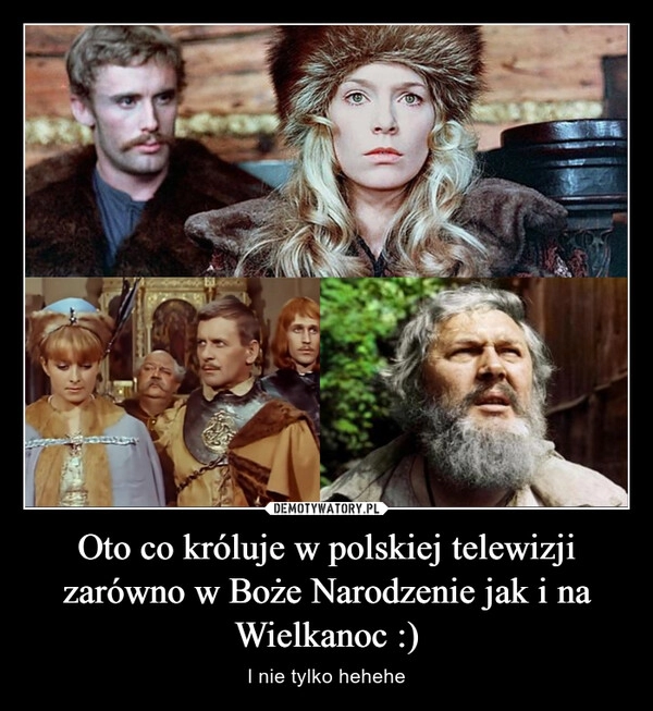 
    Oto co króluje w polskiej telewizji zarówno w Boże Narodzenie jak i na Wielkanoc :)