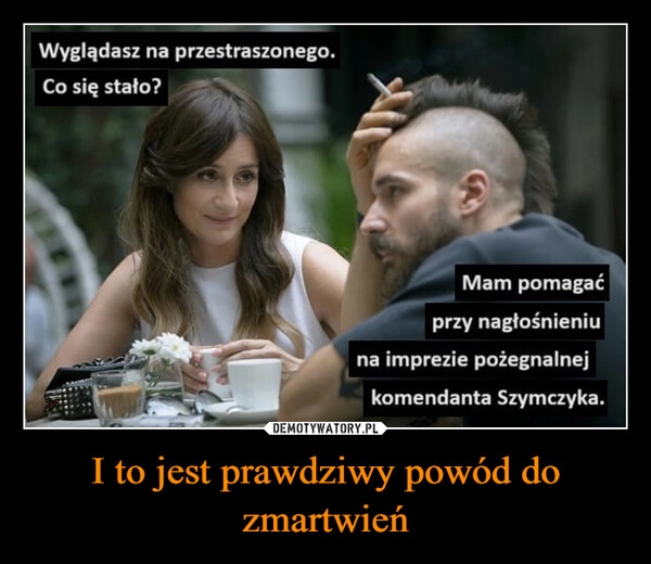 
    I to jest prawdziwy powód do zmartwień