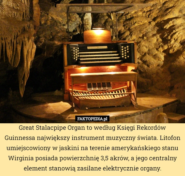 
    Great Stalacpipe Organ to według Księgi Rekordów Guinnessa największy instrument