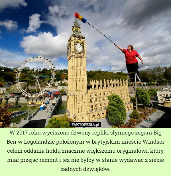 
    W 2017 roku wyciszono dzwony repliki słynnego zegara Big Ben w Legolandzie