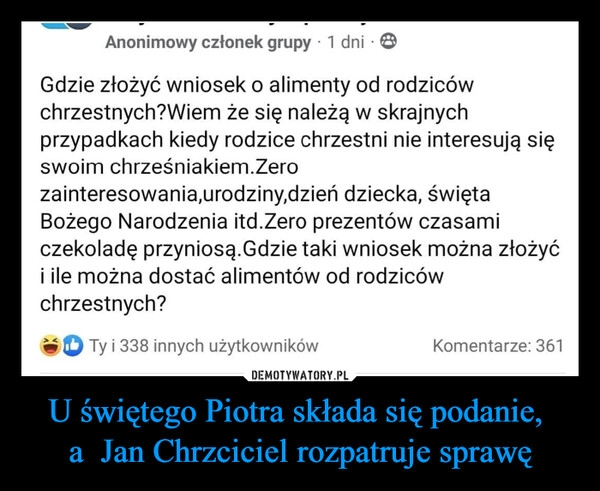 
    U świętego Piotra składa się podanie, 
a  Jan Chrzciciel rozpatruje sprawę