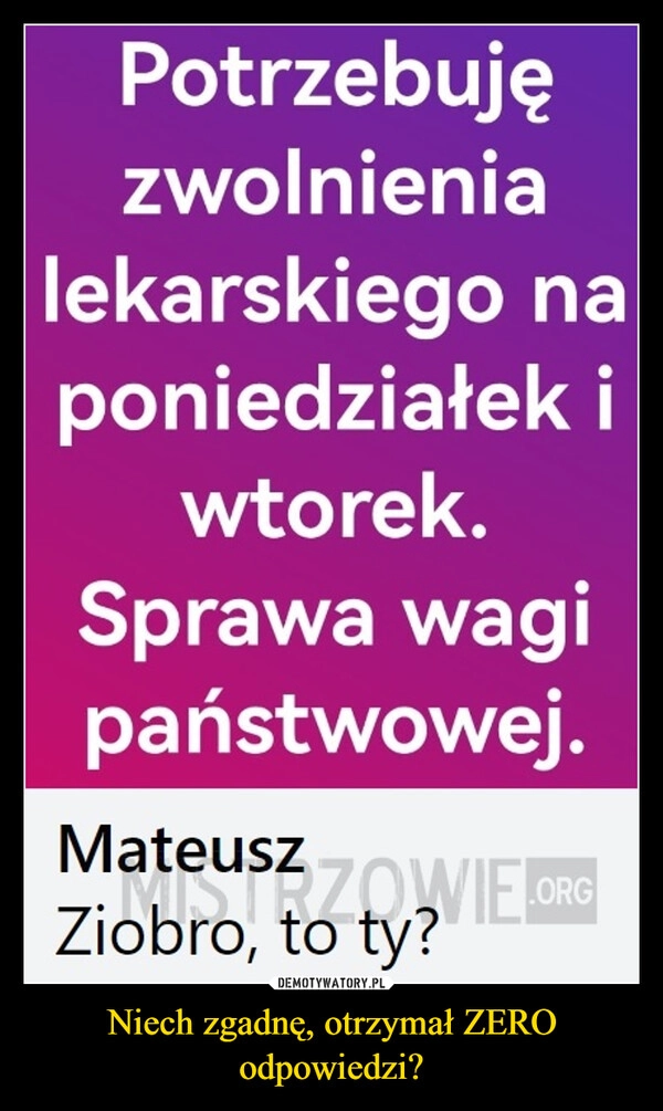 
    Niech zgadnę, otrzymał ZERO odpowiedzi?