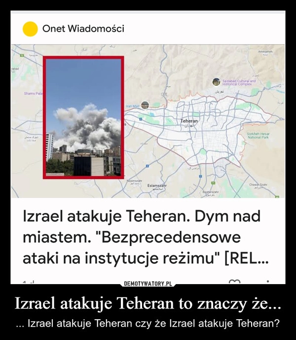
    Izrael atakuje Teheran to znaczy że...