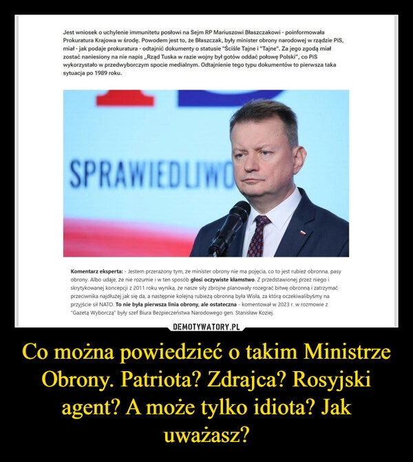 
    Co można powiedzieć o takim Ministrze Obrony. Patriota? Zdrajca? Rosyjski agent? A może tylko idiota? Jak uważasz?