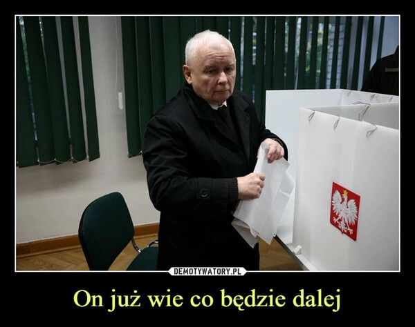 
    On już wie co będzie dalej