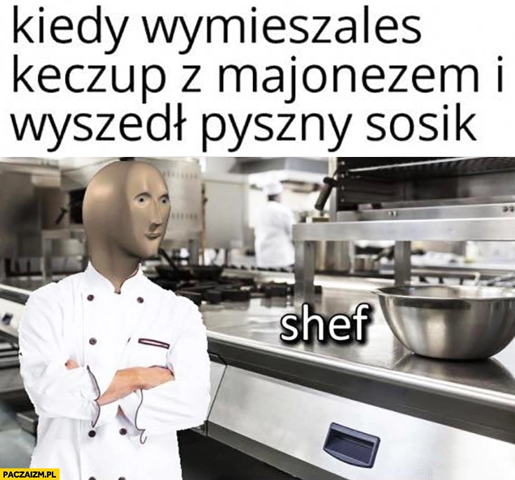 
    Kiedy wymieszałeś keczup z majonezem i wyszedł pyszny sosik kucharz szef kuchni