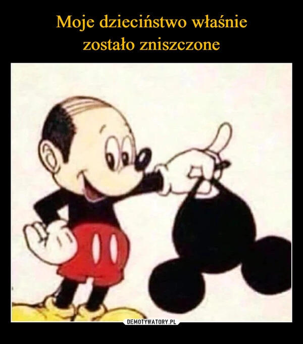 
    Moje dzieciństwo właśnie
zostało zniszczone