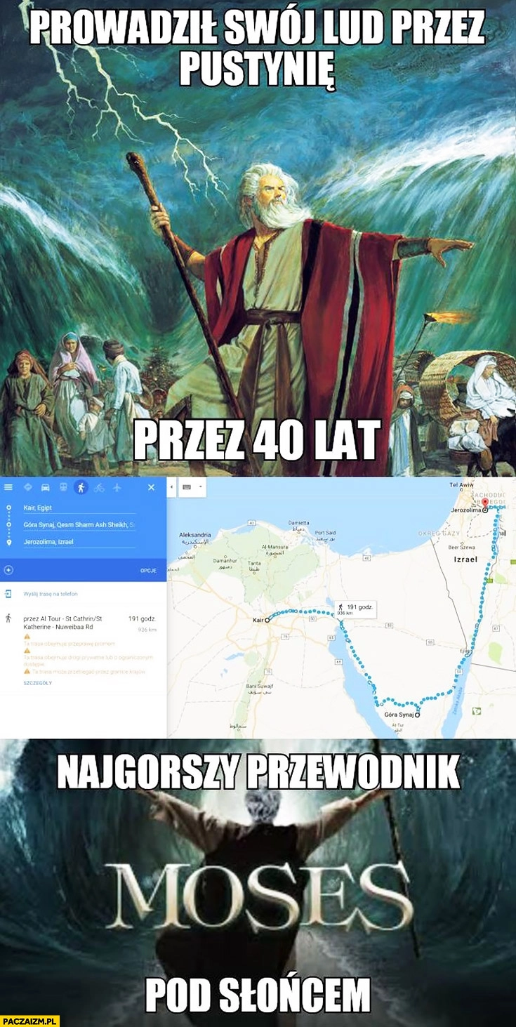 
    Mojżesz najgorszy przewodnik pod słońcem prowadził swój lud przez pustynie przez 40 lat