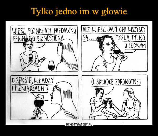 
    Tylko jedno im w głowie