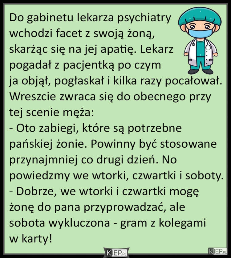 
    Do gabinetu lekarza psychiatry wchodzi facet z swoją żoną...