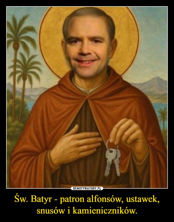 
    Św. Batyr - patron alfonsów, ustawek, snusów i kamieniczników.