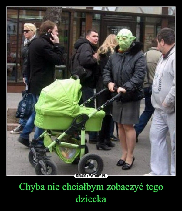 
    Chyba nie chciałbym zobaczyć tego dziecka