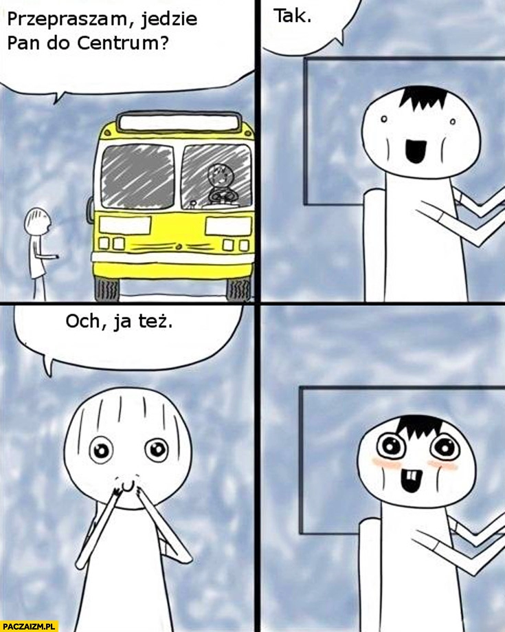 
    Przepraszam, jedzie Pan do centrum? Tak, och ja też kierowca autobusu komiks