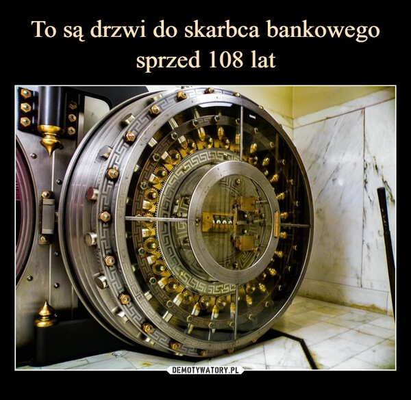 
    
To są drzwi do skarbca bankowego sprzed 108 lat 