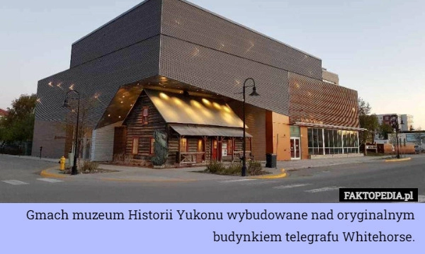 
    Gmach muzeum Historii Yukonu wybudowane nad oryginalnym budynkiem telegrafu