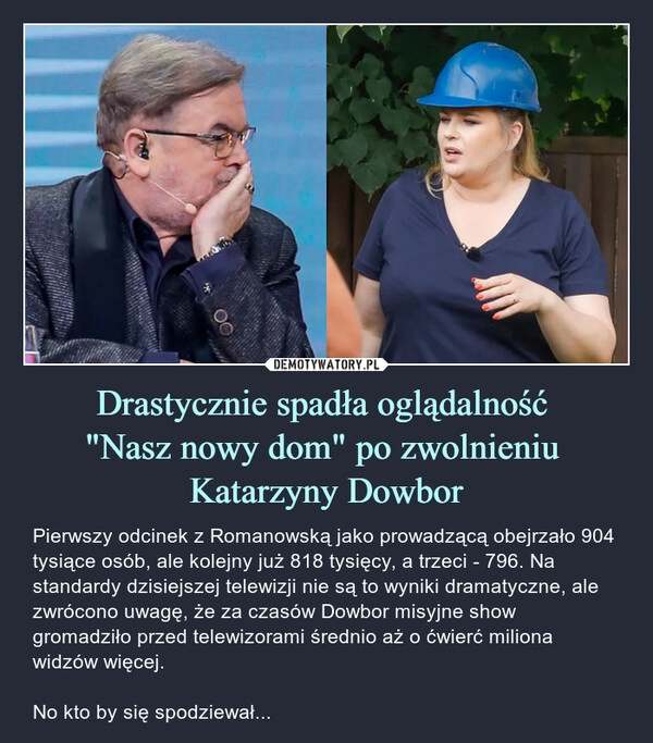 
    Drastycznie spadła oglądalność 
"Nasz nowy dom" po zwolnieniu 
Katarzyny Dowbor