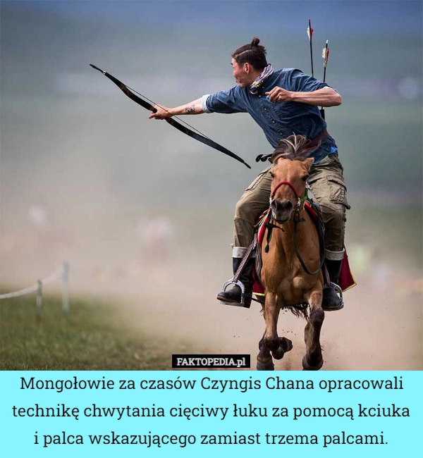 
    Mongołowie za czasów Czyngis Chana opracowali technikę chwytania cięciwy