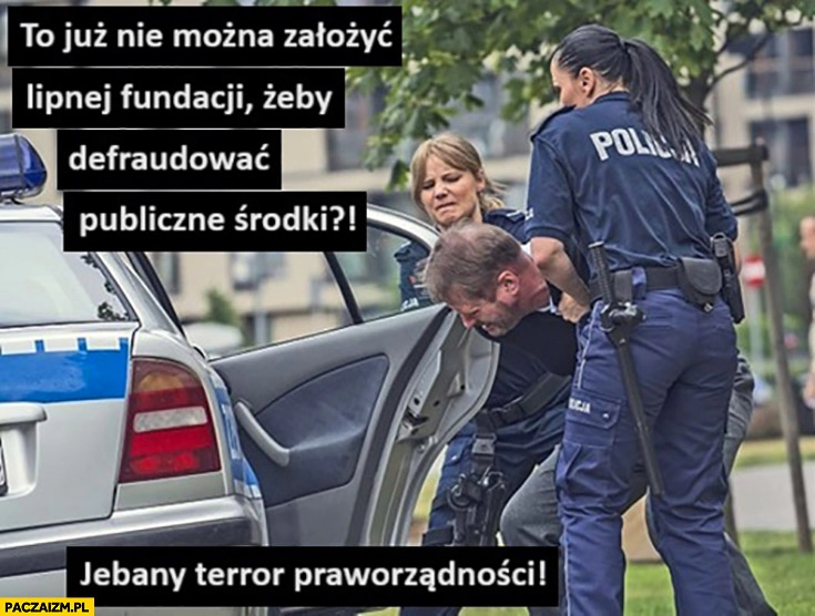 
    To już nie można założyć lipnej fundacji żeby defraudować publiczne środki? Co za terror praworządności