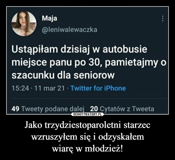 
    
Jako trzydziestoparoletni starzec wzruszyłem się i odzyskałem
wiarę w młodzież! 