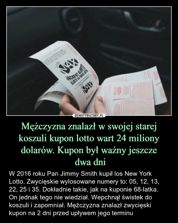 
    Mężczyzna znalazł w swojej starej koszuli kupon lotto wart 24 miliony dolarów. Kupon był ważny jeszcze
 dwa dni