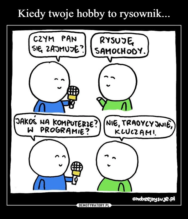 
    Kiedy twoje hobby to rysownik...