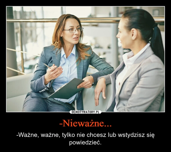 
    -Nieważne...