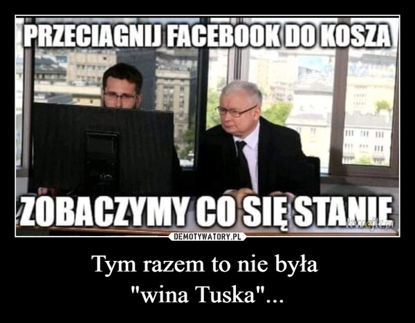 
    Tym razem to nie była 
"wina Tuska"...