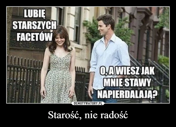 
    Starość, nie radość