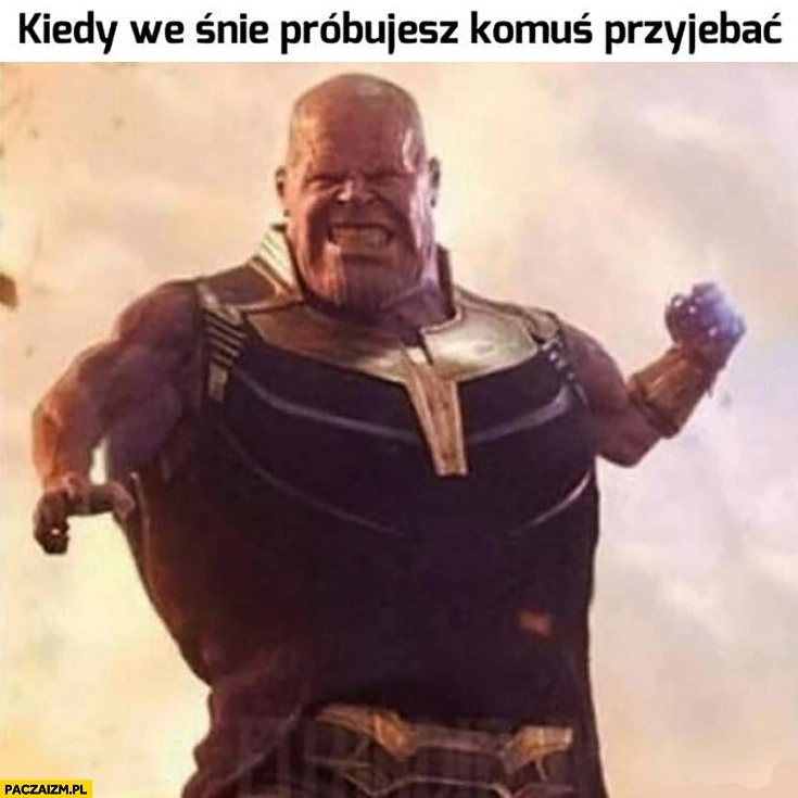 
    Kiedy we śnie próbujesz komuś przywalić za krótkie ręce