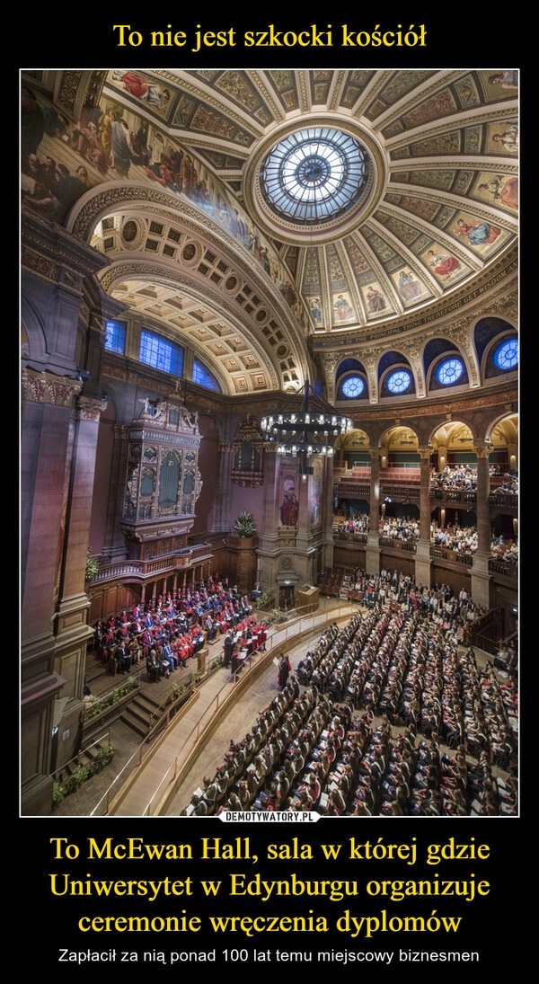 
    To nie jest szkocki kościół To McEwan Hall, sala w której gdzie Uniwersytet w Edynburgu organizuje ceremonie wręczenia dyplomów