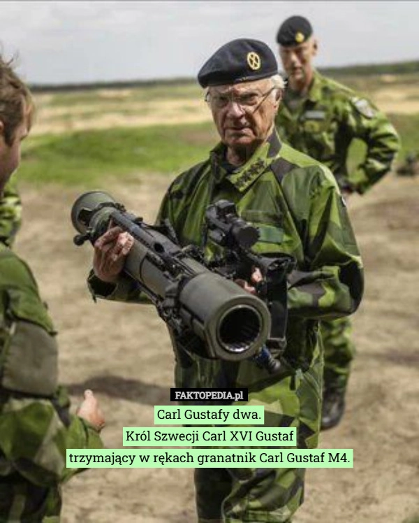 
    Carl Gustafy dwa.
Król Szwecji Carl XVI Gustaf
trzymający w rękach granatnik