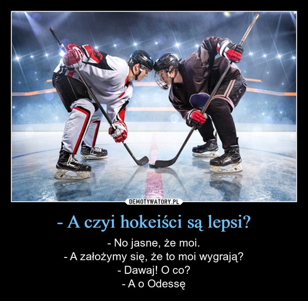 
    - A czyi hokeiści są lepsi?