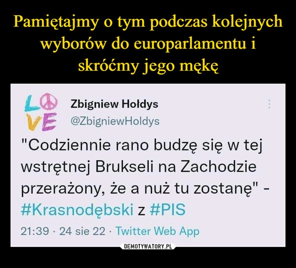 
    Pamiętajmy o tym podczas kolejnych wyborów do europarlamentu i skróćmy jego mękę