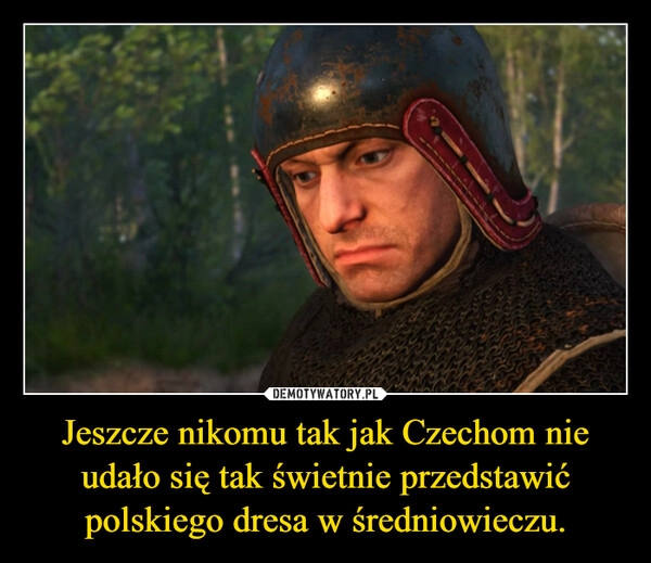 
    Jeszcze nikomu tak jak Czechom nie udało się tak świetnie przedstawić polskiego dresa w średniowieczu.