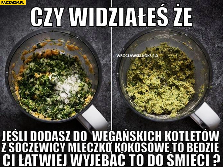 
    Czy wiedziałeś, że jeśli dodasz do wegańskich kotletów z soczewicy mleczko kokosowe to będzie Ci łatwiej wywalić to do śmieci?