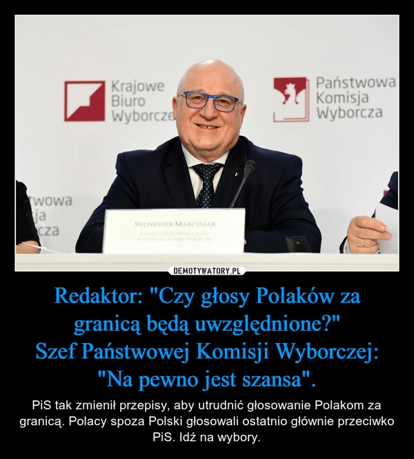 
    Redaktor: "Czy głosy Polaków za granicą będą uwzględnione?"
Szef Państwowej Komisji Wyborczej: "Na pewno jest szansa".