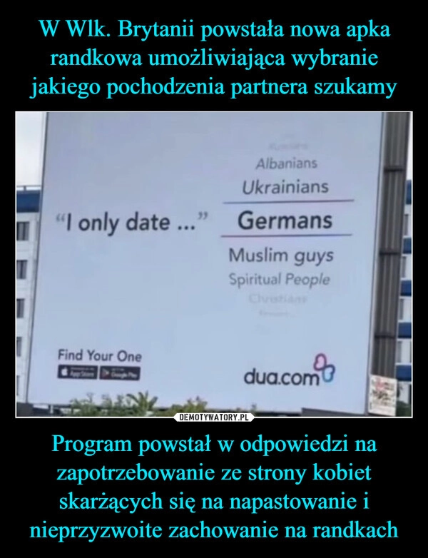 
    W Wlk. Brytanii powstała nowa apka randkowa umożliwiająca wybranie jakiego pochodzenia partnera szukamy Program powstał w odpowiedzi na zapotrzebowanie ze strony kobiet skarżących się na napastowanie i nieprzyzwoite zachowanie na randkach