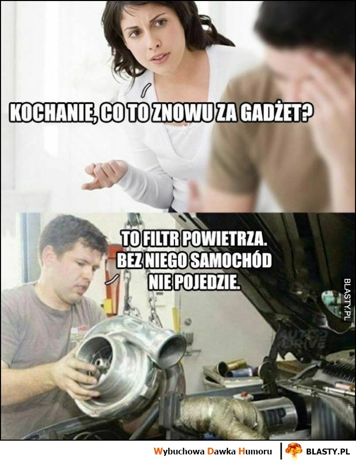 
    Kochanie, co to znowu za gadżet? Turbo turbina to filtr powietrza, bez niego zamochód nie pojedzie