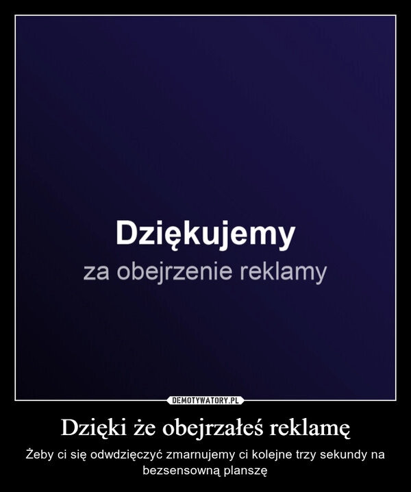 
    Dzięki że obejrzałeś reklamę