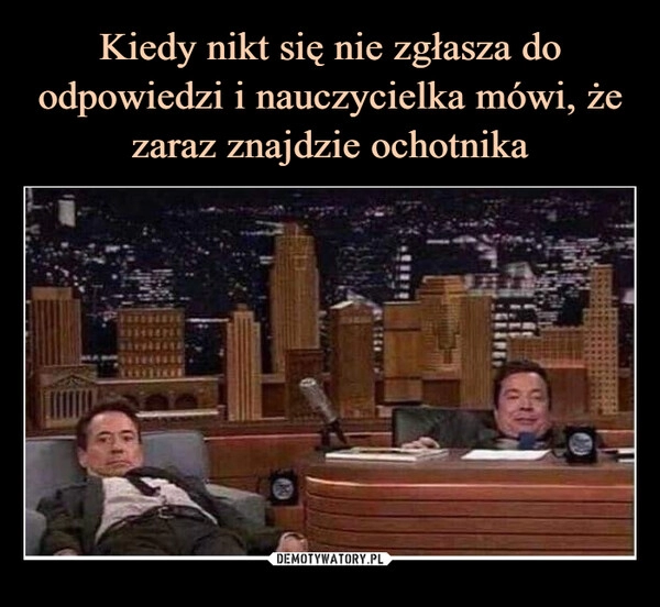 
    Kiedy nikt się nie zgłasza do odpowiedzi i nauczycielka mówi, że zaraz znajdzie ochotnika